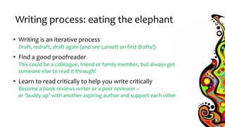 • Writing is an iterative process
Draft, redraft, draft again (and see Lamott on first drafts!)
• Find a good proofreader
...