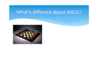 What’s different about ANCIL?
 