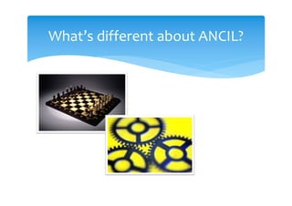 What’s different about ANCIL?
 