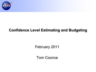 Confidence Level Estimating and Budgeting



             February 2011

              Tom Coonce
 