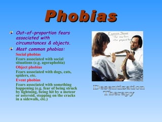 Phobias <ul><li>Out-of-proportion fears associated with circumstances & objects. </li></ul><ul><li>Most common phobias: </...