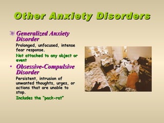 Other Anxiety Disorders <ul><li>Generalized Anxiety Disorder </li></ul><ul><li>Prolonged, unfocused, intense fear response...