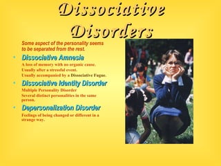 Dissociative Disorders <ul><li>Some aspect of the personality seems to be separated from the rest. </li></ul><ul><li>Disso...
