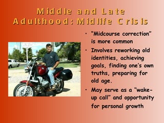 Middle and Late Adulthood: Midlife Crisis <ul><li>“ Midcourse correction” is more common   </li></ul><ul><li>Involves rewo...
