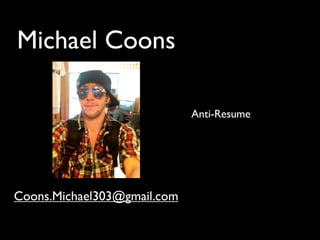 Michael Coons

                             Anti-Resume




Coons.Michael303@gmail.com
 