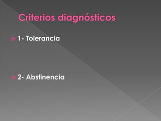    1- Tolerancia




   2- Abstinencia
 