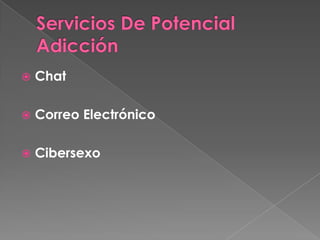    Chat

   Correo Electrónico

   Cibersexo
 