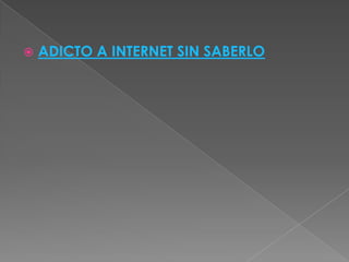    ADICTO A INTERNET SIN SABERLO
 