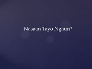 Nasaan Tayo Ngaun?
 