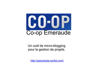 Co-op Emeraude

Un outil de micro-blogging
pour la gestion de projets.


 http://oplusimple.tumblr.com/
 