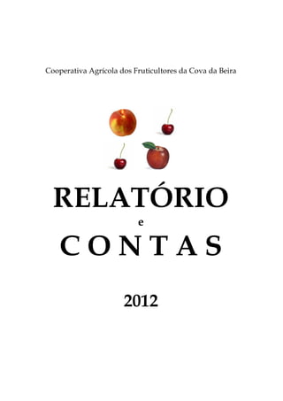 Cooperativa Agrícola dos Fruticultores da Cova da Beira




  RELATÓRIO
                          e

    CONTAS
                      2012
 