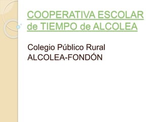 COOPERATIVA ESCOLAR
de TIEMPO de ALCOLEA
Colegio Público Rural
ALCOLEA-FONDÓN
 