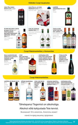Pakkumised kehtivad kõikidele klientidele 1.09.–30.09.2019 või kuni kaupa jätkub. Piltidel on illustreeriv tähendus.
Pakkumised kehtivad kõikidele klientidele 1.09.–30.09.2019 või kuni kaupa jätkub. Piltidel on illustreeriv tähendus.
Предложения действительны с 01.09 по 30.09.2019 или по мере наличия товара. Картинки имеют иллюстративное значение.
Предложения действительны с 01.09 по 30.09.2019 или по мере наличия товара. Картинки имеют иллюстративное значение.
Coopi Maksimarketites ja Konsumites
Coopi Maksimarketites
Kõikides Coopi kauplustes
15
HELE ÕLU SAKU
ROCK 5,3% 0,568 l
Светлое пиво
HELE ÕLU A. LE COQ
PREMIUM 4,7% 6*0,5 l
Светлое пиво
LIKÖÖR
JÄGERMEISTER 35%
0,5 l
Ликер
RUMM BACARDI CARTA
BLANCA 37,5% 0,5 l,
PIIRITUSJOOK
BACARDI OAKHEART
ORIGINAL SPICED
35% 0,5 l
Ром, спиртной
напиток
HISPAANIA KPN
VEIN MURVIEDRO
COLLECCION 0,75 l
Crianza 13,5%, Syrah 13%,
Sauvignon Blanc 12%
Вино
MUU ALKOHOOLNE
JOOK SETH & RILEYS
GARAGE HARD
LEMON 4%
0,275 l
Алкогольный
напиток
VISKI
BALLANTINES
FINEST BLENDED
SCOTCH 40%
0,7 l
Виски
VIIN ZELJONAJA
MARKA 40% 0,5 l
Kedrovaja maitsestatud,
traditsiooniline
Водка
ITAALIA KPN
VEIN CANTINA
DEL GARDA 0,75 l
Pinot Grigio 12,5%,
Soave 12%,
Bardolino 12%
Вино
HISPAANIA KPN
KVALITEETVAHUVEIN
CAVA CAMPO VIEJO
GRAN RESERVA BRUT
11,5% 0,75 l
Качественное
игристое вино
LIKÖÖR JIM BEAM 32,5%
0,7 l
Honey,
Red Stag
Black
Cherry
Ликер
DŽINN SAAREMAA
37,5% 0,7 l
Джин
VISKI JIM BEAM
BOURBON
WHITE
LABEL
40% 0,7 l
Виски
KONJAK MARTELL
VSOP AGED IN RED
BARRELS 40% 0,7 l
Коньяк
ITAALIA KPN
VAHUVEIN
PROSECCO
ZONIN CUVEE
1821 11% 0,75 l
Игристое вино
Tähelepanu! Tegemist on alkoholiga.
Alkohol võib kahjustada Teie tervist.
Внимание! Это алкоголь. Алкоголь может
нанести вред вашему здоровью.
Pakkumised kehtivad kõikidele klientidele 04.01.–31.01.2022 või kuni kaupa jätkub. Piltidel on illustreeriv tähendus.
Pakkumised kehtivad kõikidele klientidele 04.01.–31.01.2022 või kuni kaupa jätkub. Piltidel on illustreeriv tähendus.
Предложения действительны для всех клиентов 04.01.–31.01.2022 или по мере наличия товара. Картинки имеют иллюстративное значение.
Предложения действительны для всех клиентов 04.01.–31.01.2022 или по мере наличия товара. Картинки имеют иллюстративное значение.
15
 