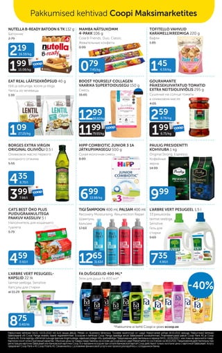 *Pakkumine ei kehti Coopi e-poes ecoop.ee
MAMBA NÄTSUKOMM
4-PAKK 106 g
Cola & Friends, Duo, Classic
Жевательные конфеты
0.99
-40%
FA DUŠIGEELID 400 ML*
Гели для душа Fa 400 мл*
BOOST YOURSELF COLLAGEN
VAARIKA SUPERTOIDUSEGU 150 g
Смесь
16.65
BORGES EXTRA VIRGIN
ORIGINAL OLIIVIÕLI 0,5 l
Оливковое масло первого
холодного отжима
5.55
HIPP COMBIOTIC JUNIOR 3 1A
JÄTKUPIIMASEGU 500 g
Сухая молочная смесь
8.89
GOURAMANTE
PÄIKESEKUIVATATUD TOMATID
EXTRA NEITSIOLIIVIÕLIS 295 g
Сушеные на солнце томаты
в оливковом масле
4.05
PAULIG PRESIDENTTI
KOHVIUBA 1 kg
Original Strong, Espresso
Кофейные
зерна
14.99
CATS BEST ÖKO PLUS
PUIDUGRAANULITEGA
PAAKUV KASSILIIV 5 l
Наполнитель для кошачьего
туалета
5.79
TIGI ŠAMPOON 400 ml, PALSAM 400 ml
Recovery Moisturising, Resurrection Repair
Шампунь,
бальзам
17.69
TOFITELLO VAHVLID
KARAMELLIKREEMIGA 220 g
Вафли
1.85
EAT REAL LÄÄTSEKRÕPSUD 40 g
tšilli ja sidruniga, koore ja tilliga
Чипсы из чечевицы
1.39
L'ARBRE VERT PESUGEEL 1,5 l
33 pesukorda;
taimse seebiga,
Sensitive
Гель для
стирки
9.69
L'ARBRE VERT PESUGEEL-
KAPSLID 22 tk
taimse seebiga, Sensitive
Капсулы для стирки
al 11.29
NUTELLA B-READY BATOON 6 TK 132 g
Батончик
2.79
259
8.78/kg
199
6.75/kg
435
8.70/l
399
7.98/l
1299
86.60/kg
1199
79.93/kg
109
27.25/kg
699
13.98/kg
459
0.92/l
875
0.40/tk
735
4.90/l
999
079
7.45/kg 145
6.59/kg
1265
31.63/l
219
16.59/kg
199
15.08/kg
Pakkumised kehtivad 04.01.–10.01.2022 või kuni kaupa jätkub. Piltidel on illustreeriv tähendus. Toodete tavahinnad on Laagri Maksimarketi põhjal 18.10.2021 seisuga. Pakkumised kehtivad
Pakkumised kehtivad 04.01.–10.01.2022 või kuni kaupa jätkub. Piltidel on illustreeriv tähendus. Toodete tavahinnad on Laagri Maksimarketi põhjal 18.10.2021 seisuga. Pakkumised kehtivad
Säästukaardi või Coop Panga eraisiku kaardi registreerimisel. Ecoop.ee-s kehtivad Coop Panga kaardiga ainult Säästukaardi soodushinnad. Finantsteenuseid pakub Coop Pank AS ja Coop
Säästukaardi või Coop Panga eraisiku kaardi registreerimisel. Ecoop.ee-s kehtivad Coop Panga kaardiga ainult Säästukaardi soodushinnad. Finantsteenuseid pakub Coop Pank AS ja Coop
Finants AS. Enne lepingu sõlmimist tutvuge teenuse tingimustega, vajadusel pidage nõu spetsialistiga.
Finants AS. Enne lepingu sõlmimist tutvuge teenuse tingimustega, vajadusel pidage nõu spetsialistiga. Предложения действительны в период 04.01.–10.01.2022 г. или пока не закончится товар.
Предложения действительны в период 04.01.–10.01.2022 г. или пока не закончится товар.
Картинкиносятиллюстративныйхарактер.ОбычныеценынатоварыпредставленынаосновеценвмагазинеLaagriMaksimarketпосостояниюна18.10.2021.Предложениядействительныпри
Картинкиносятиллюстративныйхарактер.ОбычныеценынатоварыпредставленынаосновеценвмагазинеLaagriMaksimarketпосостояниюна18.10.2021.Предложениядействительныпри
регистрации карточки Säästukaart или банковской карточки Соор. B э-магазине еcoop.ee при оплате банковской картой Соор действуют только льготыне цены с карточкой Säästukaart. Услугу
регистрации карточки Säästukaart или банковской карточки Соор. B э-магазине еcoop.ee при оплате банковской картой Соор действуют только льготыне цены с карточкой Säästukaart. Услугу
предлагает Coop Pank иAS Coop FinantsAS. Ознакомьтесь с условиями финансовой услуги или проконсультируйтесь с сотрудником банка.
предлагает Coop Pank иAS Coop FinantsAS. Ознакомьтесь с условиями финансовой услуги или проконсультируйтесь с сотрудником банка.
Pakkumised kehtivad Coopi Maksimarketites
 