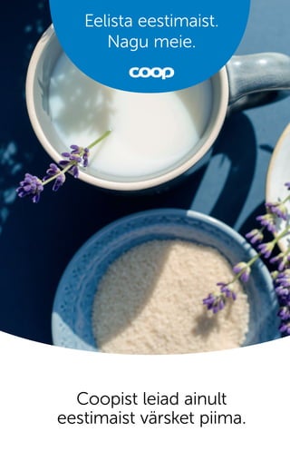 Coopist leiad ainult
eestimaist värsket piima.
Eelista eestimaist.
Nagu meie.
 