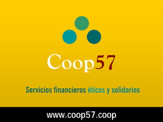 Coop57
Servicios financieros éticos y solidarios


       www.coop57.coop
 