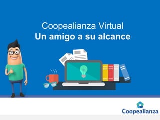 Coopealianza Virtual
Un amigo a su alcance
 