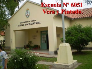 Escuela Nº 6051  Vera y Pintado. 