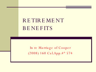 RETIREMENT BENEFITS In re Marriage of Cooper (2008) 160 Cal.App.4 th  574 