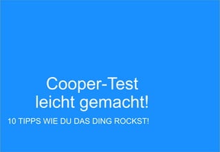 Cooper-Test
leicht gemacht!
10 TIPPS WIE DU DAS DING ROCKST!
 