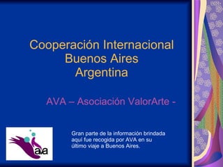 Cooperación Internacional Buenos Aires Argentina AVA – Asociación ValorArte - Gran parte de la información brindada aquí fue recogida por AVA en su último viaje a Buenos Aires. 