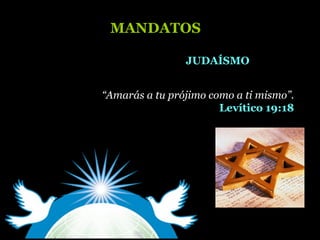 “Amarás a tu prójimo como a ti mismo”.
Levítico 19:18
JUDAÍSMOJUDAÍSMO
MANDATOSMANDATOS
 