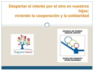 Despertar el interés por el otro en nuestros
hijos:
viviendo la cooperación y la solidaridad
 