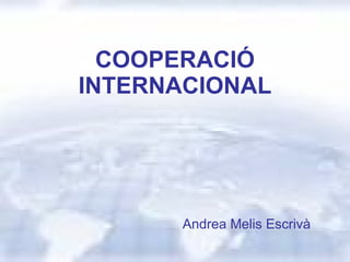 COOPERACIÓ INTERNACIONAL Andrea Melis Escrivà 