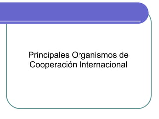 Principales Organismos de Cooperación Internacional