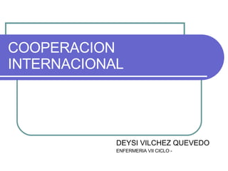 COOPERACION INTERNACIONAL DEYSI VILCHEZ QUEVEDO ENFERMERIA VII CICLO - 