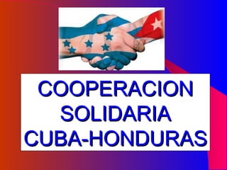 COOPERACION SOLIDARIA CUBA-HONDURAS 