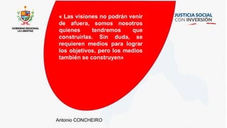 « Las visiones no podrán venir
de afuera, somos nosotros
quienes tendremos que
construirlas. Sin duda, se
requieren medios para lograr
los objetivos, pero los medios
también se construyen»
Antonio CONCHEIRO
 