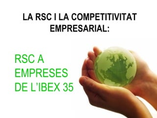 LA RSC I LA COMPETITIVITAT EMPRESARIAL RSC A EMPRESES DE L’IBEX 35 