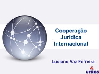 Cooperação
Jurídica
Internacional
Luciano Vaz Ferreira
 
