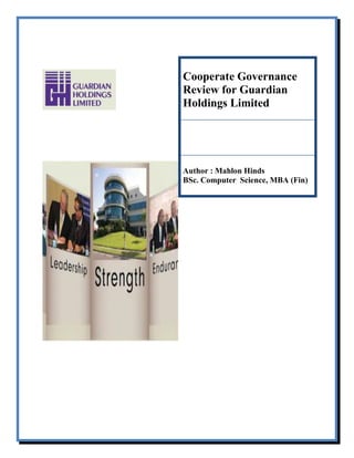 Cooperate Governance
Review for Guardian
Holdings Limited

Author : Mahlon Hinds
BSc. Computer Science, MBA (Fin)

 