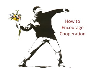 How to Encourage Cooperation 