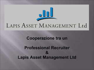 Cooperazione tra un Professional Recruiter & Lapis Asset Management Ltd 