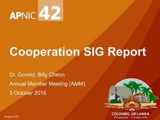 Cooperation SIG Report
Dr. Govind, Billy Cheon
Annual Member Meeting (AMM)
5 October 2016
 