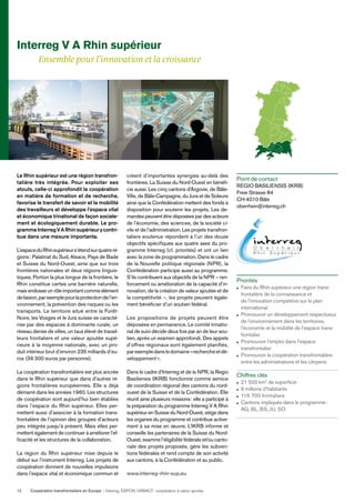 Coopération transfrontalière en Europe — Interreg, ESPON, URBACT: coopération à valeur ajoutée12
Le Rhin supérieur est une région transfron-
talière très intégrée. Pour exploiter ses
atouts, celle-ci approfondit la coopération
en matière de formation et de recherche,
favorise le transfert de savoir et la mobilité
des travailleurs et développe l’espace vital
et économique trinational de façon sociale-
ment et écologiquement durable. Le pro-
grammeInterregVARhinsupérieurycontri-
bue dans une mesure importante.
L’espaceduRhinsupérieurs’étendsurquatreré-
gions: Palatinat du Sud, Alsace, Pays de Bade
et Suisse du Nord-Ouest, ainsi que sur trois
frontières nationales et deux régions linguis-
tiques. Portion la plus longue de la frontière, le
Rhin constitue certes une barrière naturelle,
mais endosse un rôle important comme élément
deliaison,parexemplepourlaprotectiondel’en-
vironnement, la prévention des risques ou les
transports. Le territoire situé entre la Forêt-
Noire, les Vosges et le Jura suisse se caracté-
rise par des espaces à dominante rurale, un
réseau dense de villes, un taux élevé de travail-
leurs frontaliers et une valeur ajoutée supé-
rieure à la moyenne nationale, avec un pro-
duit intérieur brut d’environ 235 milliards d’eu-
ros (39 300 euros par personne).
La coopération transfrontalière est plus ancrée
dans le Rhin supérieur que dans d’autres ré-
gions frontalières européennes. Elle a déjà
démarré dans les années 1960. Les structures
de coopération sont aujourd’hui bien établies
dans l’espace du Rhin supérieur. Elles per-
mettent aussi d’associer à la formation trans-
frontalière de l’opinion des groupes d’acteurs
peu intégrés jusqu’à présent. Mais elles per-
mettent également de continuer à améliorer l’ef-
ﬁcacité et les structures de la collaboration.
La région du Rhin supérieur mise depuis le
début sur l’instrument Interreg. Les projets de
coopération donnent de nouvelles impulsions
dans l’espace vital et économique commun et
créent d’importantes synergies au-delà des
frontières. La Suisse du Nord-Ouest en bénéﬁ-
cie aussi. Les cinq cantons d’Argovie, de Bâle-
Ville, de Bâle-Campagne, du Jura et de Soleure
ainsi que la Confédération mettent des fonds à
disposition pour soutenir les projets. Les de-
mandes peuvent être déposées par des acteurs
de l’économie, des sciences, de la société ci-
vile et de l’administration. Les projets transfron-
taliers soutenus répondent à l’un des douze
objectifs spéciﬁques aux quatre axes du pro-
gramme Interreg (cf. priorités) et ont un lien
avec la zone de programmation. Dans le cadre
de la Nouvelle politique régionale (NPR), la
Confédération participe aussi au programme.
S’ils contribuent aux objectifs de la NPR – ren-
forcement ou amélioration de la capacité d’in-
novation, de la création de valeur ajoutée et de
la compétitivité –, les projets peuvent égale-
ment bénéﬁcier d’un soutien fédéral.
Les propositions de projets peuvent être
déposées en permanence. Le comité trinatio-
nal de suivi décide deux fois par an de leur sou-
tien, après un examen approfondi. Des appels
d’offres régionaux sont également planiﬁés,
parexempledansledomaine«rechercheetdé-
veloppement».
Dans le cadre d’Interreg et de la NPR, la Regio
Basiliensis (IKRB) fonctionne comme service
de coordination régional des cantons du nord-
ouest de la Suisse et de la Confédération. Elle
réunit ainsi plusieurs missions: elle a participé à
la préparation du programme Interreg V A Rhin
supérieur en Suisse du Nord-Ouest, siège dans
les organes du programme et contribue active-
ment à sa mise en œuvre. L’IKRB informe et
conseille les partenaires de la Suisse du Nord-
Ouest, examine l’éligibilité fédérale et/ou canto-
nale des projets proposés, gère les subven-
tions fédérales et rend compte de son activité
aux cantons, à la Confédération et au public.
www.interreg-rhin-sup.eu
Point de contact
REGIO BASILIENSIS (IKRB)
Freie Strasse 84
CH-4010 Bâle
oberrhein@interreg.ch
Priorités
Faire du Rhin supérieur une région trans-
frontalière de la connaissance et
de l’innovation compétitive sur le plan
international
Promouvoir un développement respectueux
de l’environnement dans les territoires,
l’économie et la mobilité de l’espace trans-
frontalier
Promouvoir l’emploi dans l’espace
transfrontalier
Promouvoir la coopération transfrontalière
entre les administrations et les citoyens
Chiffres clés
21 500 km2
de superﬁcie
6 millions d’habitants
116 700 frontaliers
Cantons impliqués dans le programme:
AG, BL, BS, JU, SO
Interreg V A Rhin supérieur
Ensemble pour l’innovation et la croissance
 