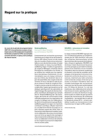 Coopération transfrontalière en Europe — Interreg, ESPON, URBACT: coopération à valeur ajoutée6
Au cours de la période de programmation
2007-2013, les partenaires suisses ont par-
ticipéàplusde450projetsdelaCoopération
territoriale européenne (CTE). Les exemples
suivants donnent un aperçu de la pratique
de mise en œuvre.
BodenseeMeeting
Interreg IV A Alpes rhénanes–
Lac de Constance–Haut-Rhin
L’événementiel est une branche économique
importante pour la région du lac de Constance.
Environ 200 millions d’euros ont été investis
dans de nouvelles infrastructures événemen-
tielles au cours des dernières années, et il existe
d’autres projets. Le réseau du projet Boden-
seeMeeting intègre 13 salles et organisations
de congrès en Allemagne, en Autriche, dans la
Principauté du Liechtenstein et en Suisse, ce
qui améliore leur visibilité pour les organisa-
teurs internationaux d’événements. La com-
mercialisation sous une marque commune a
pour but d’attirer plus facilement dans la ré-
gion des assemblées, des congrès et des évé-
nements. Un forum créé dans le cadre du pro-
jet se consacre à l’étude du congrès du futur:
il s’agit du premier projet de recherche sur les
congrès dans l’espace germanophone qui fait
dialoguer spéciﬁquement des spécialistes de
l’apprentissage. Des experts de diverses disci-
plines scientiﬁques développent par exemple
dans le «BodenseeMeeting-Lab» des drama-
turgies, des formes de communication et des
méthodes pratiques pour les organisateurs de
congrès. Le dialogue avec les collaborateurs,
les clients et les partenaires du groupe Boden-
seeMeeting apporte à la région une importante
contribution scientiﬁque, diffusée notamment
sur une plate-forme Internet. Ce projet a eu un
écho important auprès des clients. Avec un
ﬁnancementinitialrelativementmodeste,ilaper-
mis la collaboration des acteurs économiques
sous une forme qui apporte des avantages à
chacunetpermetdesedémarquerdelaconcur-
rence. La collaboration et le forum de recherche
sur les congrès se poursuivront indépendam-
ment du soutien public.
www.bodenseemeeting.com
NEUREX+: concurrence et innovation
Interreg IV A Rhin supérieur
Le réseau trinational NEUREX regroupe envi-
ron110institutsderecherche,quicomptenten-
semble plus de 1200 chercheurs, mais aussi
des entreprises pharmaceutiques actives
dansledomainedesneurosciencesfondamen-
tales, cliniques et appliquées. NEUREX s’est
donné pour mission de promouvoir les proces-
sus et les synergies qui permettent le dévelop-
pement d’une recherche et d’une innovation
d’excellence dans les domaines académique
et industriel. Le but était de consolider, de dé-
velopper et de dynamiser la structure trina-
tionale de la recherche de pointe en neuro-
sciences, notamment pour lutter activement
contre la fuite des cerveaux. C’est ainsi qu’il a
soutenu la formation d’excellence dans les
nouvelles technologies des neurosciences,
notamment par des bourses transfrontalières
pour 22 thèses de doctorat. Il a créé des
emplois pour des collaborateurs de recherche
frais émoulus et soutenu spéciﬁquement l’éta-
blissement ou le retour de chercheurs. Il a éga-
lement soutenu la création de start-ups dans le
domaine des neurosciences. De nombreuses
manifestations – par exemple dans le cadre de
la«Semaineducerveau2014»–ontservi à sen-
sibiliser le public aux neurosciences et à leur
importance pour la région du Rhin supérieur.
www.neurex.org
Regard sur la pratique
 