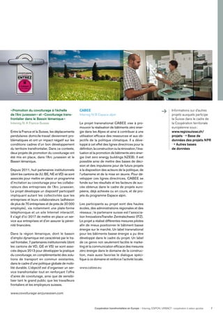 Coopération transfrontalière en Europe — Interreg, ESPON, URBACT: coopération à valeur ajoutée 7
«Promotion du covoiturage à l’échelle
de l’Arc jurassien» et «Covoiturage trans-
frontalier dans le Bassin lémanique»
Interreg IV A France-Suisse
Entre la France et la Suisse, les déplacements
pendulaires domicile-travail deviennent pro-
blématiques et ont un impact négatif sur les
conditions cadres d’un bon développement
du territoire transfrontalier. Dans ce contexte,
deux projets de promotion du covoiturage ont
été mis en place, dans l’Arc jurassien et le
Bassin lémanique.
Depuis 2011, huit partenaires institutionnels
(dont les cantons de JU, BE, NE et VD) se sont
associés pour mettre en place un programme
d’incitation au covoiturage pour les collabo-
rateurs des entreprises de l’Arc jurassien.
Le projet développe un dispositif participatif
impliquant autant les collectivités que les
entreprises et leurs collaborateurs (adhésion
de plus de 70 entreprises et de près de 20 000
employés), via notamment une plate-forme
téléphonique et un site Internet interactif.
Il s’agit d’ici 2017 de mettre en place un ser-
vice aux entreprises et d’en assurer la péren-
nité ﬁnancière.
Dans la région lémanique, dont le bassin
d’emploi dynamique est caractérisé par le tra-
vail frontalier, 7 partenaires institutionnels (dont
les cantons de VD, GE et VS) se sont asso-
ciés depuis 2013 pour développer la pratique
du covoiturage, en complémentarité des solu-
tions de transport en commun existantes,
dans le cadre d’une politique globale de mobi-
lité durable. L’objectif est d’organiser un ser-
vice transfrontalier tout en renforçant l’offre
d’aires de covoiturage, ainsi que de sensibi-
liser tant le grand public que les travailleurs
frontaliers et les employeurs suisses.
www.covoiturage-arcjurassien.com
CABEE
Interreg IV B Espace alpin
Le projet transnational CABEE vise à pro-
mouvoir la réalisation de bâtiments zéro éner-
gie dans les Alpes et ainsi à contribuer à une
utilisation efﬁcace des ressources et aux ob-
jectifs de la politique climatique. Il a déve-
loppé à cet effet des lignes directrices pour la
déﬁnition,laconstructionoularénovation,l’éva-
luation et la promotion de bâtiments zéro éner-
gie (net zero energy buildings NZEB). Il est
possible ainsi de mettre des bases de déci-
sion et des impulsions pour de futurs projets
à la disposition des acteurs de la politique, de
l’urbanisme et de la mise en œuvre. Pour dé-
velopper ces lignes directrices, CABEE se
fonde sur les résultats et les facteurs de suc-
cès obtenus dans le cadre de projets euro-
péens, déjà achevés ou en cours, et de pro-
jets du programme Espace alpin.
Les participants au projet sont des hautes
écoles, des administrations régionales et des
réseaux ; le partenaire suisse est l’associa-
tion InnovationsTransfer Zentralschweiz (ITZ).
Le projet a réalisé différentes mesures pilotes
aﬁn de mieux positionner le bâtiment basse
énergie sur le marché. Un label transnational
pour les bâtiments basse énergie a pu être
développé dans le cadre du projet. Un label
de ce genre non seulement facilite le marke-
ting et la communication efﬁcace des mesures
zéro énergie dans le domaine de la construc-
tion, mais aussi favorise le dialogue spéci-
ﬁque à ce domaine et renforce l’activité locale.
www.cabee.eu
Informations sur d’autres
projets auxquels participe
la Suisse dans le cadre de
la Coopération territoriale
européenne sous:
www.regiosuisse.ch/
projets ➝ Base de
données des projets NPR
➝ Autres bases
de données
"
 