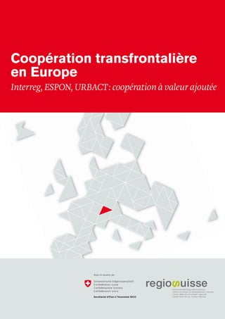 Coopération transfrontalière en Europe — Interreg, ESPON, URBACT: coopération à valeur ajoutée 1
Coopération transfrontalière
en Europe
Interreg, ESPON, URBACT: coopération à valeur ajoutée
Avec le soutien de
 