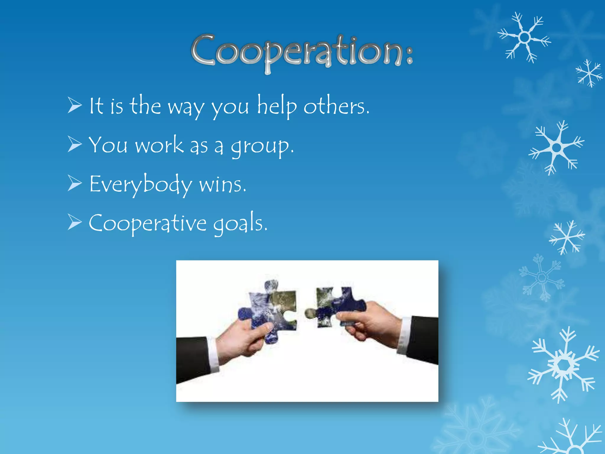 It is the way you help others.
 You work as a group.
 Everybody wins.
 Cooperative goals.
 