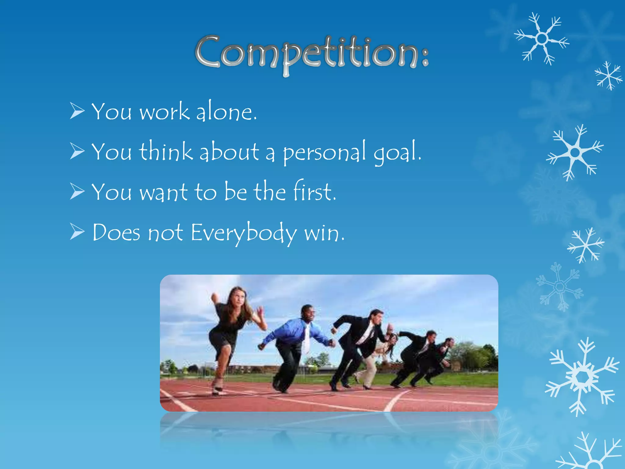  You work alone.
 You think about a personal goal.
 You want to be the first.
 Does not Everybody win.
 