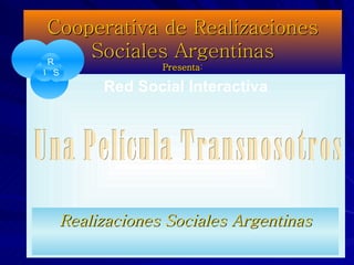 Cooperativa de Realizaciones Sociales Argentinas Presenta : ,[object Object],Una Película Transnosotros Realizaciones Sociales Argentinas I S R 