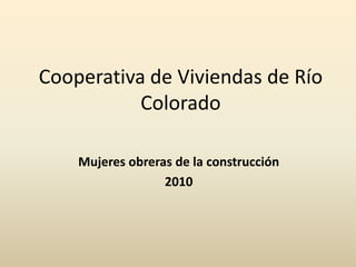 Cooperativa de Viviendas de Río Colorado Mujeres obreras de la construcción 2010 