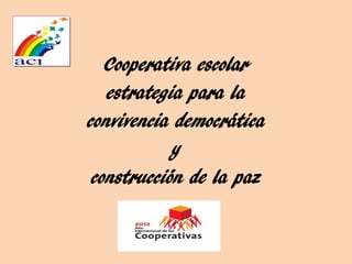 Cooperativa escolar
   estrategia para la
convivencia democrática
            y
 construcción de la paz
 