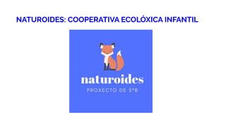 NATUROIDES: COOPERATIVA ECOLÓXICA INFANTIL
 
