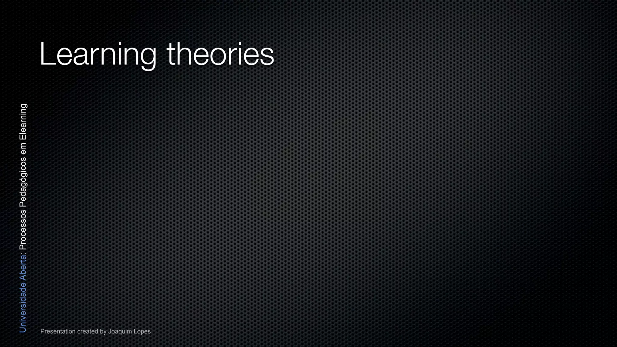 Universidade Aberta: Processos Pedagógicos em Elearning




Presentation created by Joaquim Lopes
                                                                   Learning theories
 