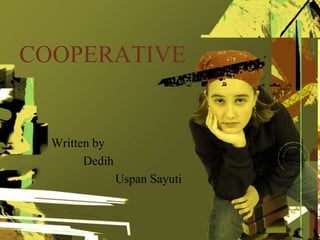 COOPERATIVE

Written by
Dedih
Uspan Sayuti

 